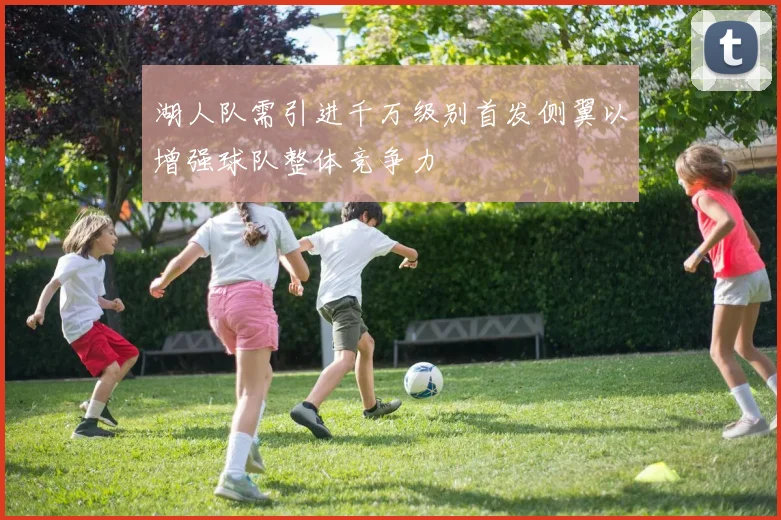 湖人队需引进千万级别首发侧翼以增强球队整体竞争力
